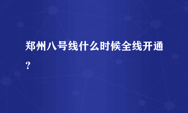 郑州八号线什么时候全线开通？