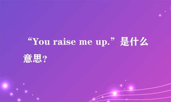 “You raise me up.”是什么意思？