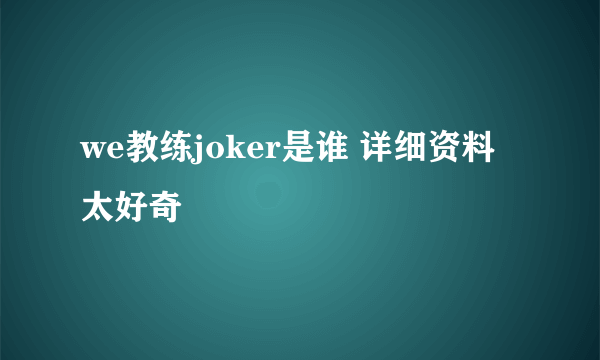 we教练joker是谁 详细资料 太好奇