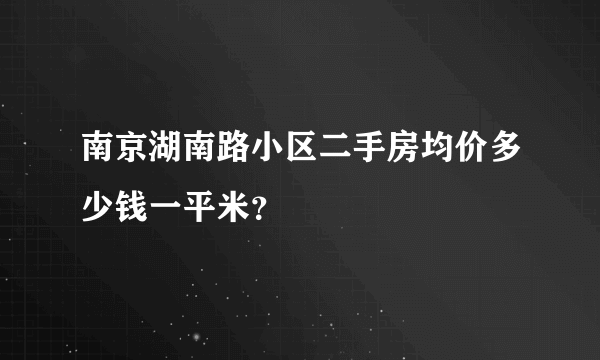 南京湖南路小区二手房均价多少钱一平米？