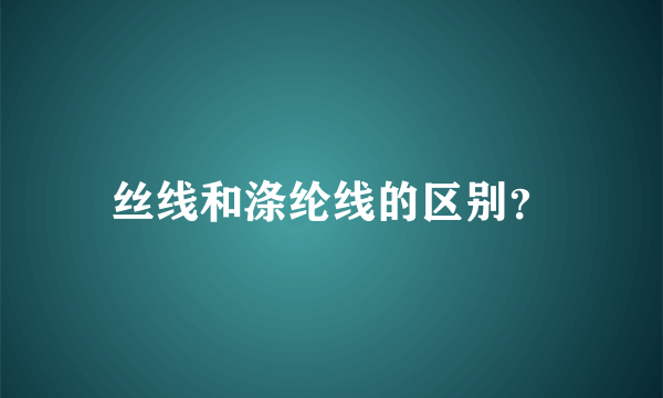 丝线和涤纶线的区别？