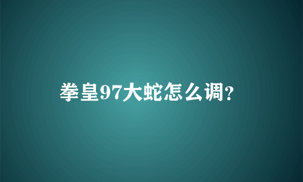 拳皇97大蛇怎么调？