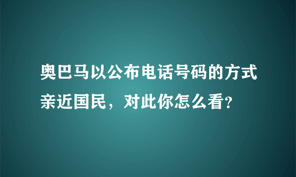 奥巴马以公布电话号码的方式亲近国民，对此你怎么看？