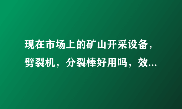 现在市场上的矿山开采设备，劈裂机，分裂棒好用吗，效率高不高？