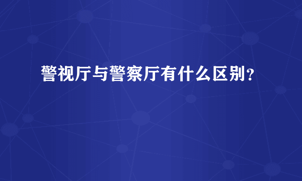 警视厅与警察厅有什么区别？