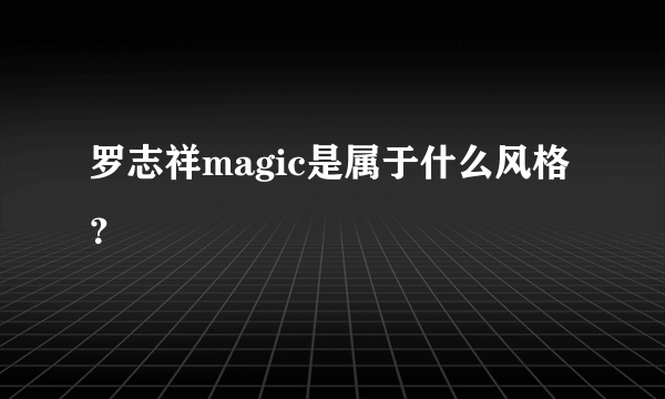 罗志祥magic是属于什么风格？