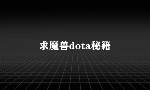 求魔兽dota秘籍