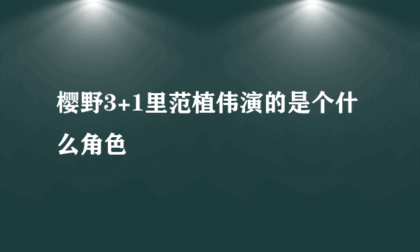 樱野3+1里范植伟演的是个什么角色