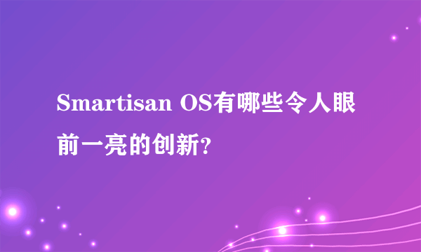 Smartisan OS有哪些令人眼前一亮的创新？