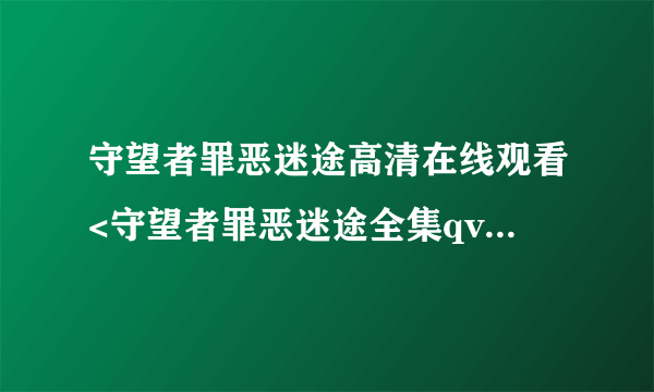 守望者罪恶迷途高清在线观看<守望者罪恶迷途全集qvod播放下载>完整版