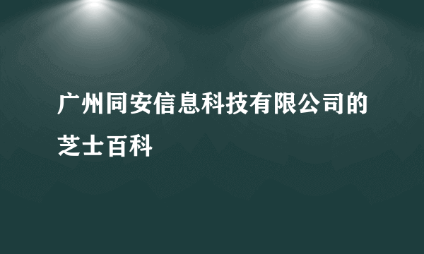 广州同安信息科技有限公司的芝士百科