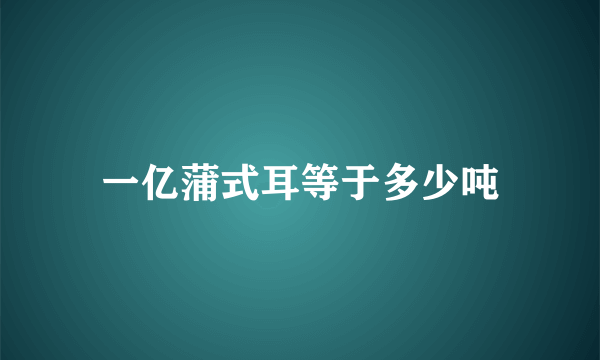 一亿蒲式耳等于多少吨