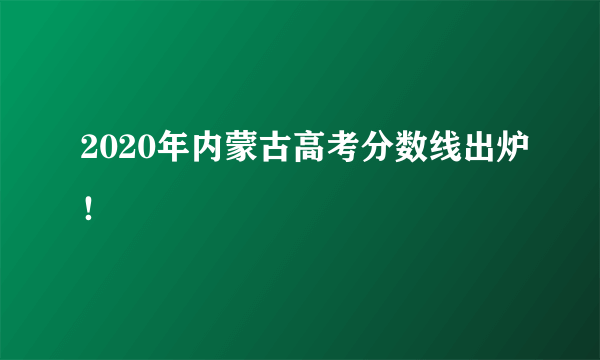 2020年内蒙古高考分数线出炉！