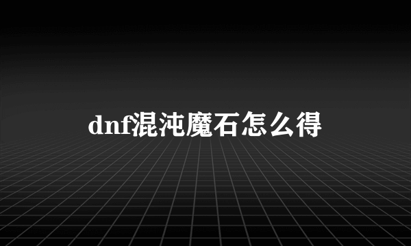 dnf混沌魔石怎么得