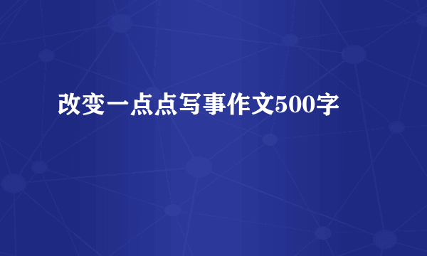 改变一点点写事作文500字