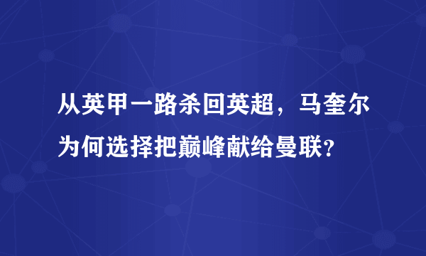 从英甲一路杀回英超，马奎尔为何选择把巅峰献给曼联？