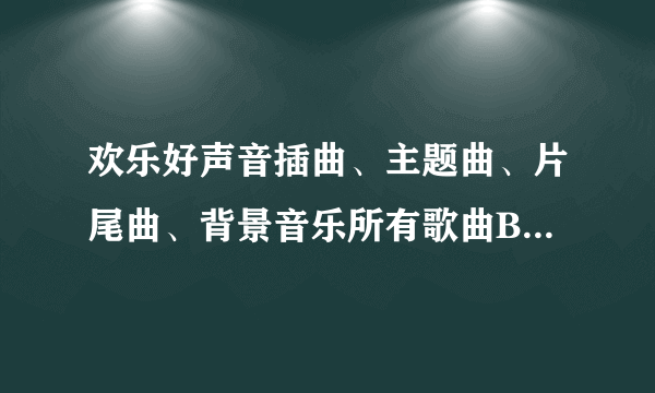 欢乐好声音插曲、主题曲、片尾曲、背景音乐所有歌曲BGM原声列表