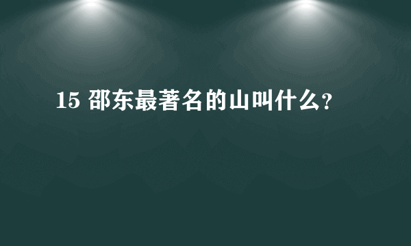 15 邵东最著名的山叫什么？