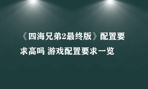 《四海兄弟2最终版》配置要求高吗 游戏配置要求一览