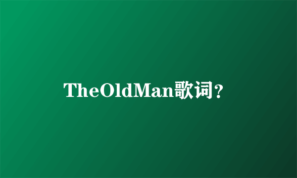 TheOldMan歌词？