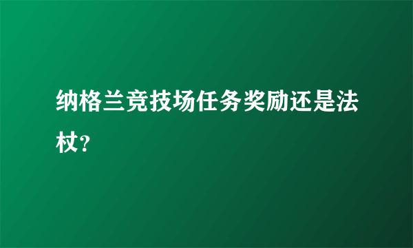 纳格兰竞技场任务奖励还是法杖？