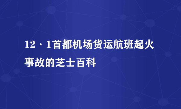 12·1首都机场货运航班起火事故的芝士百科