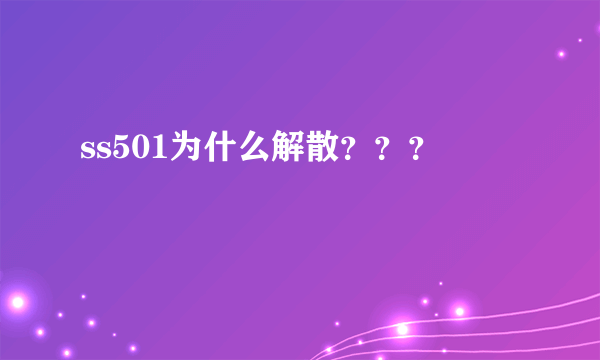 ss501为什么解散？？？