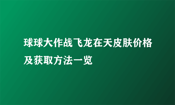 球球大作战飞龙在天皮肤价格及获取方法一览