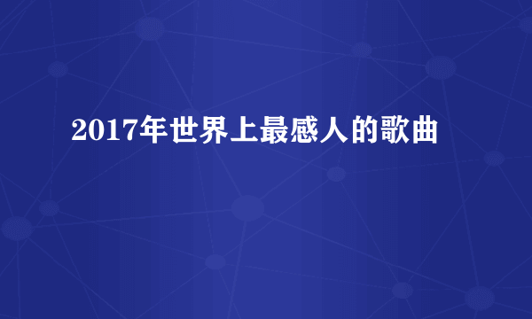 2017年世界上最感人的歌曲