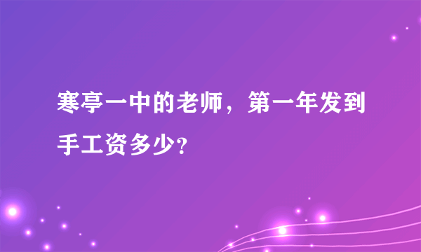 寒亭一中的老师，第一年发到手工资多少？