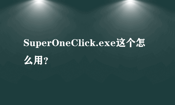 SuperOneClick.exe这个怎么用？