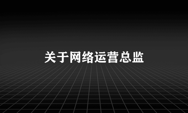 关于网络运营总监