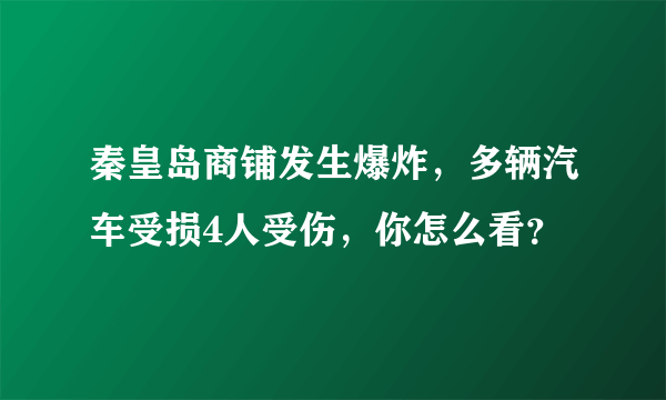 秦皇岛商铺发生爆炸，多辆汽车受损4人受伤，你怎么看？