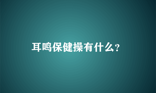 耳鸣保健操有什么？