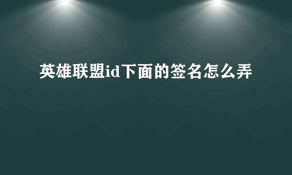 英雄联盟id下面的签名怎么弄