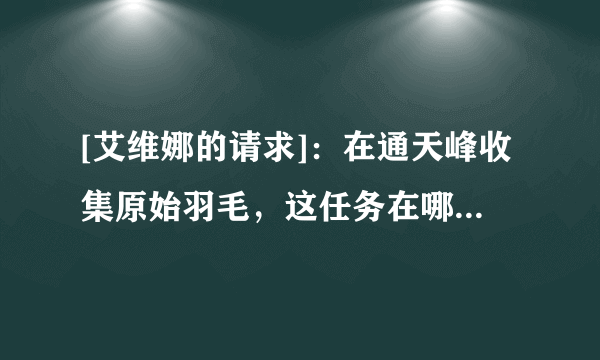 [艾维娜的请求]：在通天峰收集原始羽毛，这任务在哪里接，要塞旅馆2级吗？还是在海加尔山艾维娜圣诞接