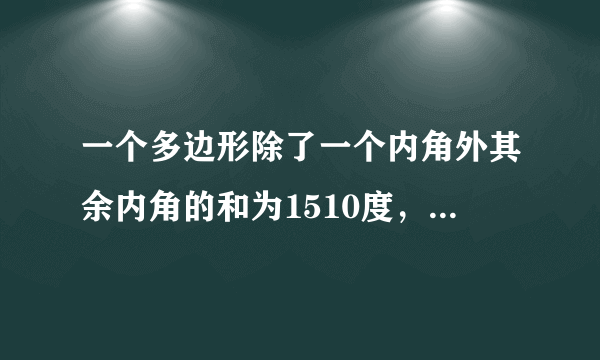 一个多边形除了一个内角外其余内角的和为1510度，求这个多边形边数。