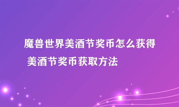 魔兽世界美酒节奖币怎么获得 美酒节奖币获取方法