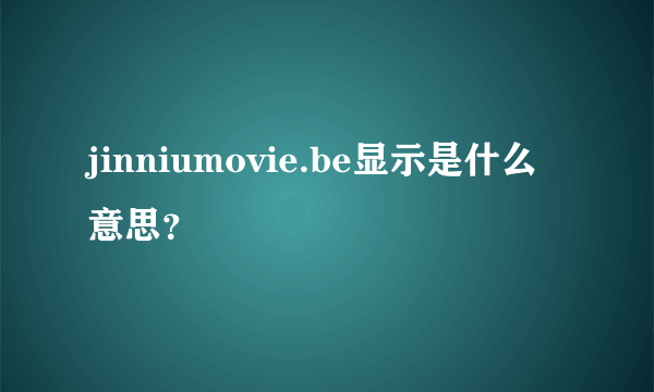 jinniumovie.be显示是什么意思？