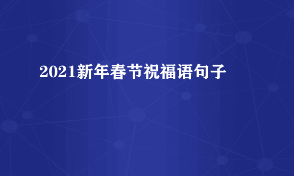 2021新年春节祝福语句子