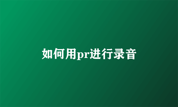 如何用pr进行录音