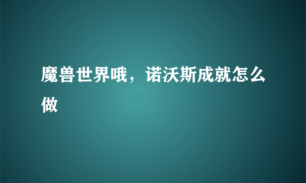 魔兽世界哦，诺沃斯成就怎么做