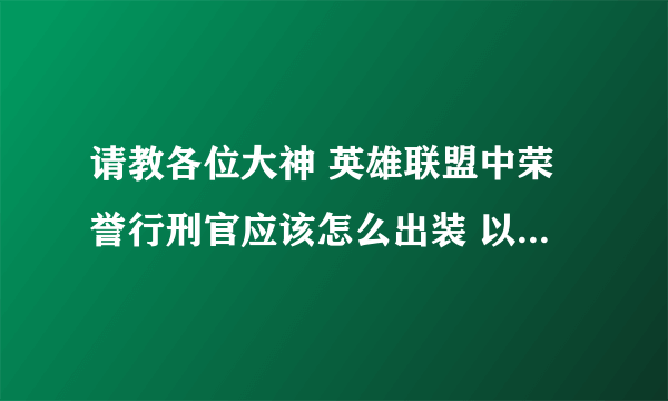 请教各位大神 英雄联盟中荣誉行刑官应该怎么出装 以及技能的主副加点