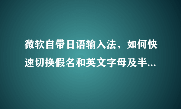 微软自带日语输入法，如何快速切换假名和英文字母及半角数字？