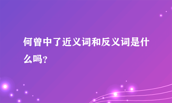 何曾中了近义词和反义词是什么吗？