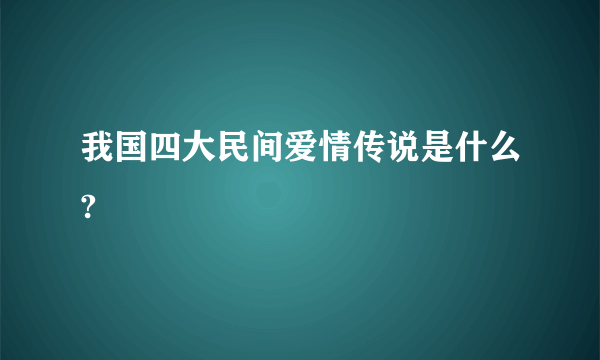 我国四大民间爱情传说是什么?