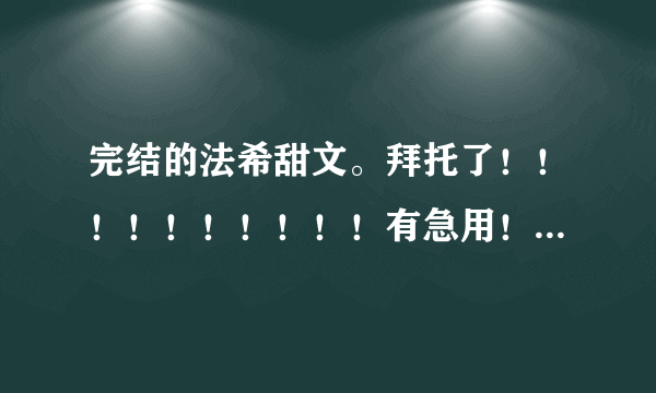 完结的法希甜文。拜托了！！！！！！！！！！有急用！！！！！！！！！！！！