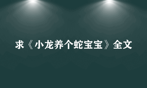 求《小龙养个蛇宝宝》全文