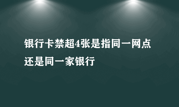 银行卡禁超4张是指同一网点还是同一家银行