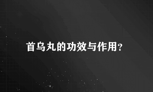 首乌丸的功效与作用？